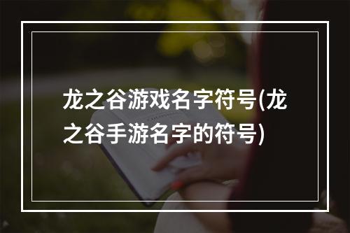 龙之谷游戏名字符号(龙之谷手游名字的符号)