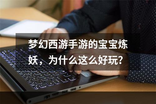 梦幻西游手游的宝宝炼妖，为什么这么好玩？