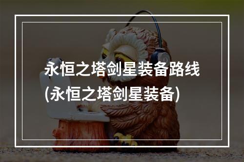 永恒之塔剑星装备路线(永恒之塔剑星装备)