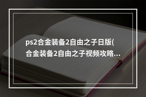 ps2合金装备2自由之子日版(合金装备2自由之子视频攻略)