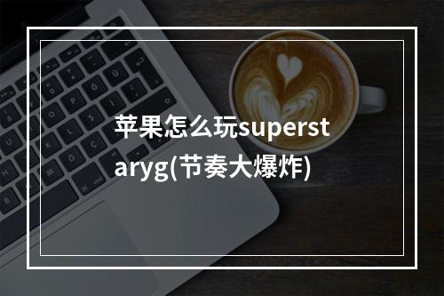 苹果怎么玩superstaryg(节奏大爆炸)