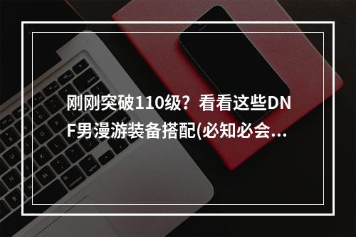 刚刚突破110级？看看这些DNF男漫游装备搭配(必知必会)