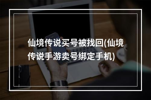 仙境传说买号被找回(仙境传说手游卖号绑定手机)