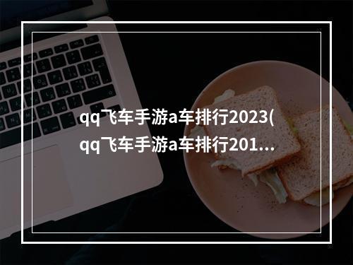 qq飞车手游a车排行2023(qq飞车手游a车排行2018)