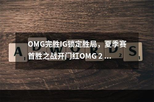 OMG完胜IG锁定胜局，夏季赛首胜之战开门红OMG 2  0 IG