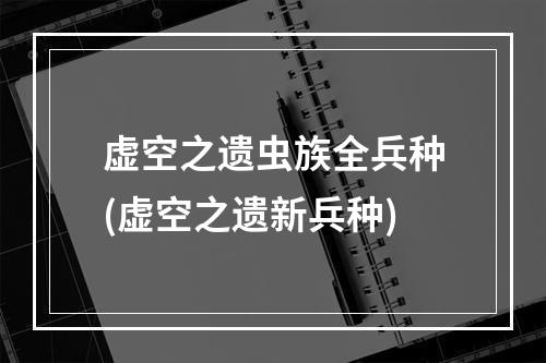 虚空之遗虫族全兵种(虚空之遗新兵种)