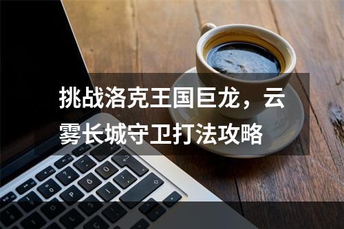 挑战洛克王国巨龙，云雾长城守卫打法攻略