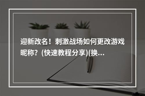 迎新改名！刺激战场如何更改游戏昵称？(快速教程分享)(换个游戏名字，重拾游戏新意！刺激战场改名全攻略大揭秘)