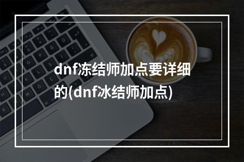 dnf冻结师加点要详细的(dnf冰结师加点)