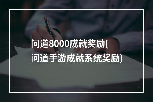 问道8000成就奖励(问道手游成就系统奖励)