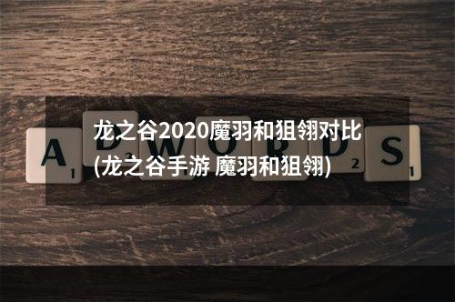 龙之谷2020魔羽和狙翎对比(龙之谷手游 魔羽和狙翎)