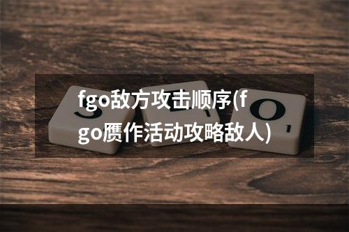 fgo敌方攻击顺序(fgo赝作活动攻略敌人)