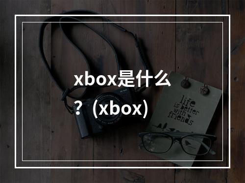 xbox是什么？(xbox)