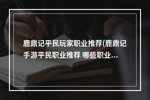 鹿鼎记平民玩家职业推荐(鹿鼎记手游平民职业推荐 哪些职业不氪金 鹿鼎记手游)