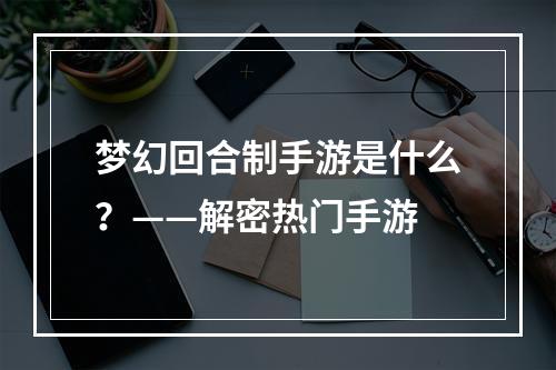 梦幻回合制手游是什么？——解密热门手游