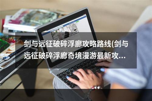 剑与远征破碎浮廊攻略路线(剑与远征破碎浮廊奇境漫游最新攻略2022 )