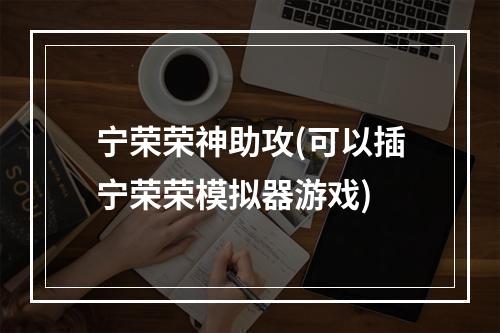 宁荣荣神助攻(可以插宁荣荣模拟器游戏)