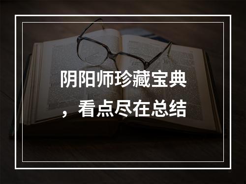 阴阳师珍藏宝典，看点尽在总结