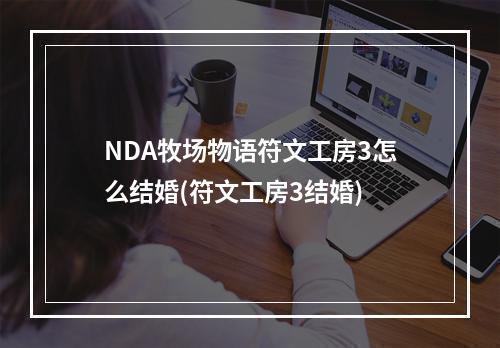 NDA牧场物语符文工房3怎么结婚(符文工房3结婚)