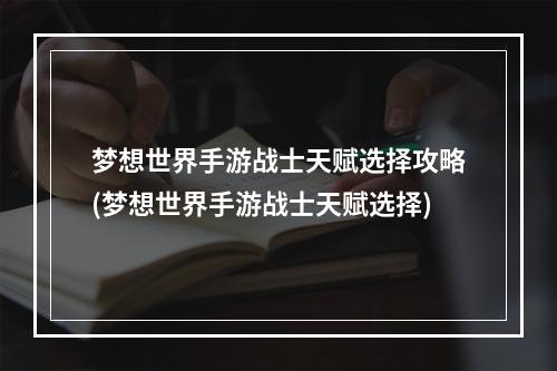 梦想世界手游战士天赋选择攻略(梦想世界手游战士天赋选择)