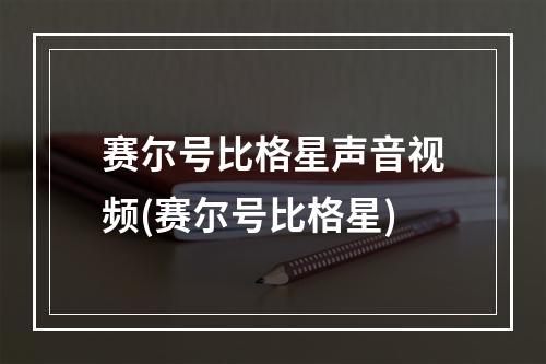 赛尔号比格星声音视频(赛尔号比格星)