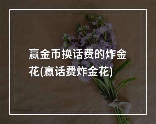 赢金币换话费的炸金花(赢话费炸金花)