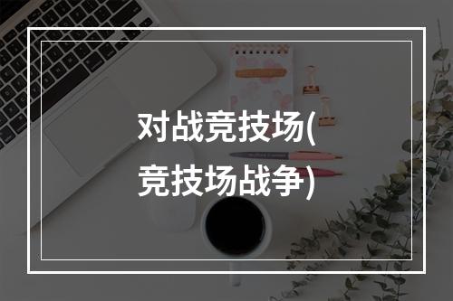 对战竞技场(竞技场战争)