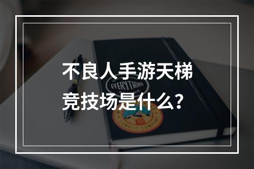 不良人手游天梯竞技场是什么？