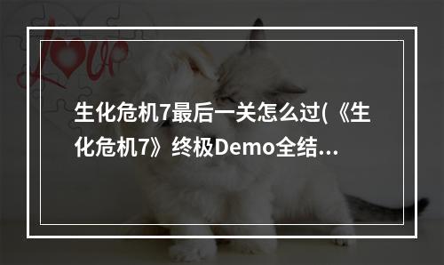 生化危机7最后一关怎么过(《生化危机7》终极Demo全结局图文攻略 坏结局)