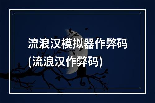 流浪汉模拟器作弊码(流浪汉作弊码)