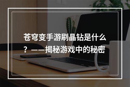 苍穹变手游刷晶钻是什么？——揭秘游戏中的秘密