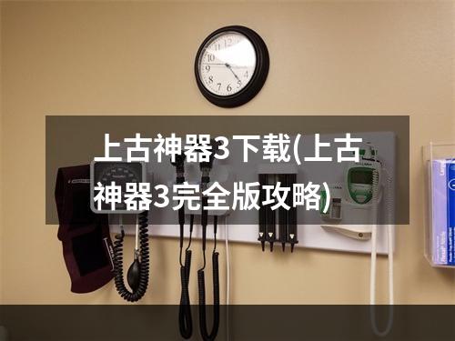 上古神器3下载(上古神器3完全版攻略)