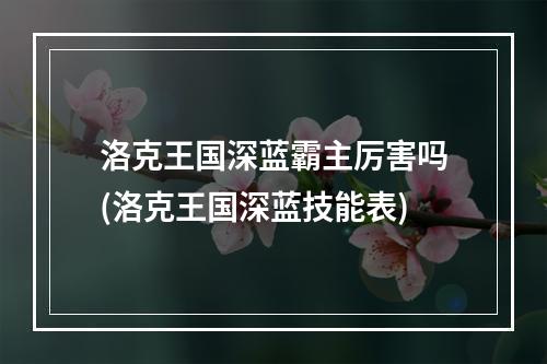 洛克王国深蓝霸主厉害吗(洛克王国深蓝技能表)