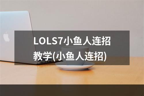 LOLS7小鱼人连招教学(小鱼人连招)