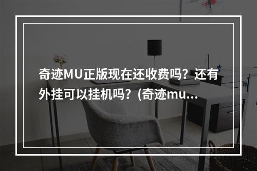 奇迹MU正版现在还收费吗？还有外挂可以挂机吗？(奇迹mu外挂)