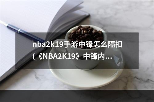 nba2k19手游中锋怎么隔扣(《NBA2K19》中锋内线实用战术教学 中锋战术怎么跑位)