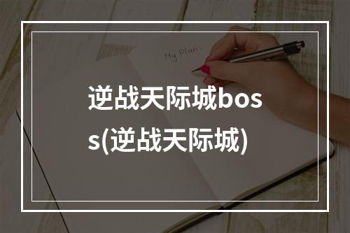 逆战天际城boss(逆战天际城)