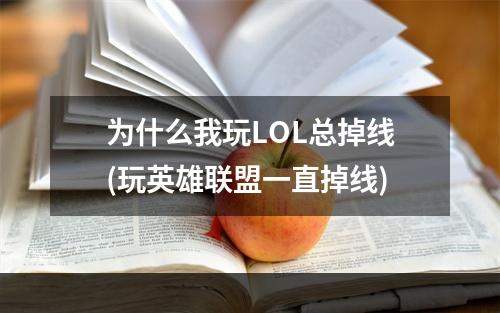 为什么我玩LOL总掉线(玩英雄联盟一直掉线)