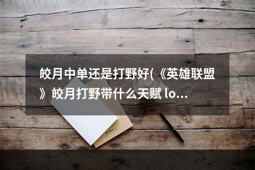 皎月中单还是打野好(《英雄联盟》皎月打野带什么天赋 lol皎月打野天赋选择)