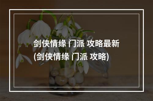 剑侠情缘 门派 攻略最新(剑侠情缘 门派 攻略)