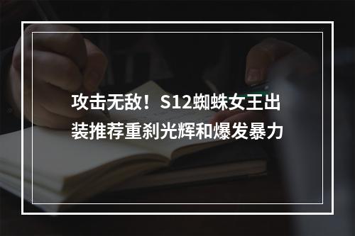 攻击无敌！S12蜘蛛女王出装推荐重刹光辉和爆发暴力