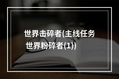 世界击碎者(主线任务 世界粉碎者(1))