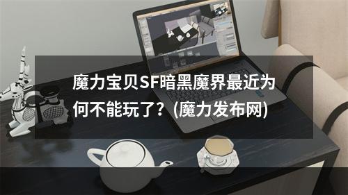 魔力宝贝SF暗黑魔界最近为何不能玩了？(魔力发布网)