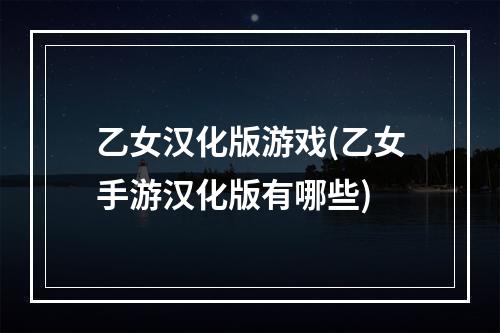 乙女汉化版游戏(乙女手游汉化版有哪些)