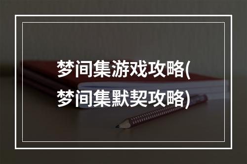 梦间集游戏攻略(梦间集默契攻略)