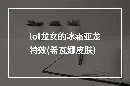 lol龙女的冰霜亚龙特效(希瓦娜皮肤)