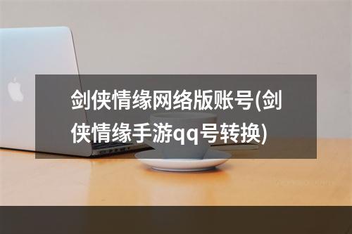 剑侠情缘网络版账号(剑侠情缘手游qq号转换)