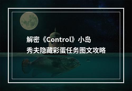 解密《Control》小岛秀夫隐藏彩蛋任务图文攻略