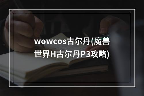 wowcos古尔丹(魔兽世界H古尔丹P3攻略)