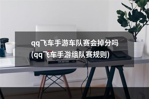 qq飞车手游车队赛会掉分吗(qq飞车手游组队赛规则)